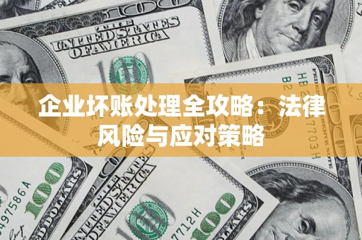 武汉企业坏账处理全攻略：法律风险与应对策略