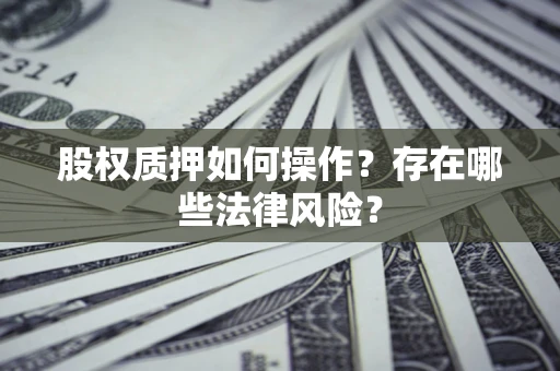 武汉股权质押如何操作？存在哪些法律风险？