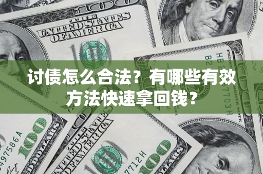 武汉讨债怎么合法？有哪些有效方法快速拿回钱？