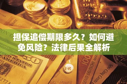 武汉担保追偿期限多久？如何避免风险？法律后果全解析