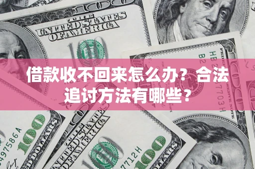 武汉借款收不回来怎么办？合法追讨方法有哪些？