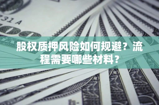 武汉股权质押风险如何规避？流程需要哪些材料？