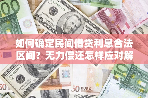 武汉如何确定民间借贷利息合法区间？无力偿还怎样应对解决法门？