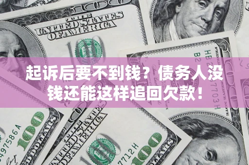 武汉起诉后要不到钱？债务人没钱还能这样追回欠款！
