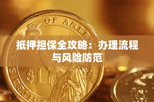 武汉抵押担保全攻略：办理流程与风险防范