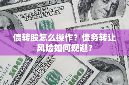 武汉债转股怎么操作？债务转让风险如何规避？