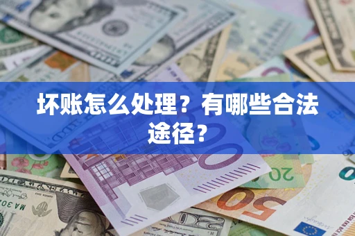 武汉坏账怎么处理？有哪些合法途径？
