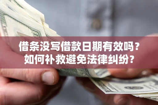 武汉借条没写借款日期有效吗？如何补救避免法律纠纷？