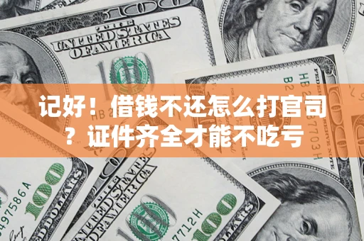 武汉记好！借钱不还怎么打官司？证件齐全才能不吃亏