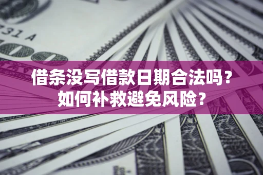 武汉借条没写借款日期合法吗？如何补救避免风险？