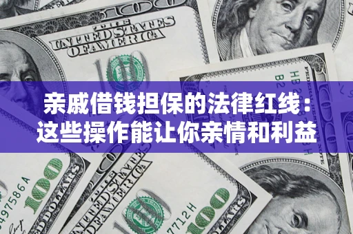 武汉亲戚借钱担保的法律红线：这些操作能让你亲情和利益两不误
