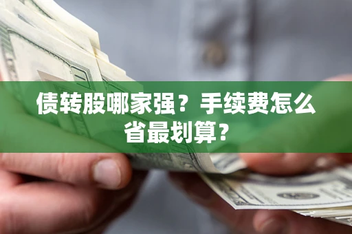 武汉债转股哪家强？手续费怎么省最划算？