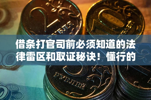 武汉借条打官司前必须知道的法律雷区和取证秘诀！懂行的人已经留好这些证据