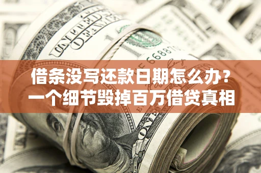 武汉借条没写还款日期怎么办？一个细节毁掉百万借贷真相