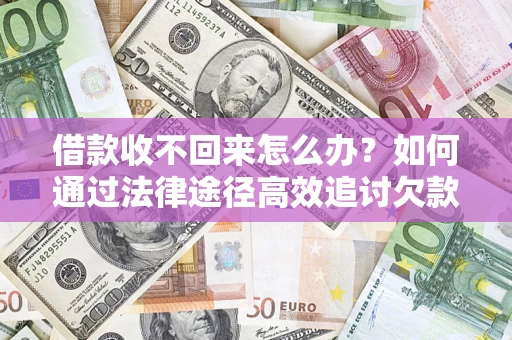 武汉借款收不回来怎么办?如何通过法律途径高效追讨欠款? 武汉借款收不回来怎么办?如何通过法律途径高效追讨欠款?