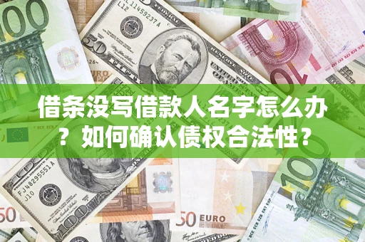 武汉借条没写借款人名字怎么办？如何确认债权合法性？