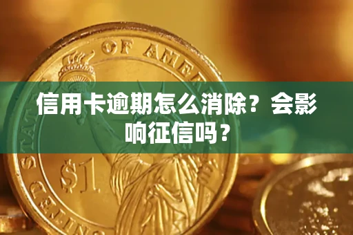 武汉信用卡逾期怎么消除？会影响征信吗？
