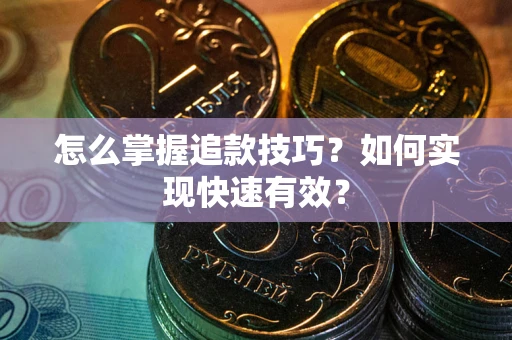 武汉怎么掌握追款技巧？如何实现快速有效？