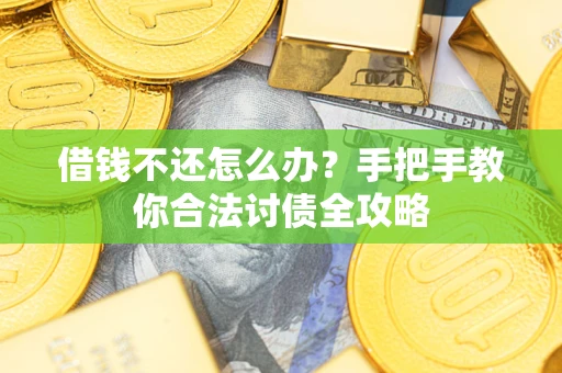 武汉借钱不还怎么办？手把手教你合法讨债全攻略