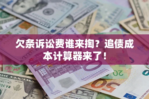 武汉欠条诉讼费谁来掏？追债成本计算器来了！