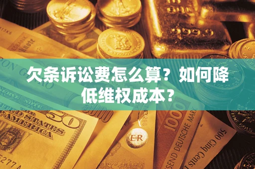 武汉欠条诉讼费怎么算？如何降低维权成本？