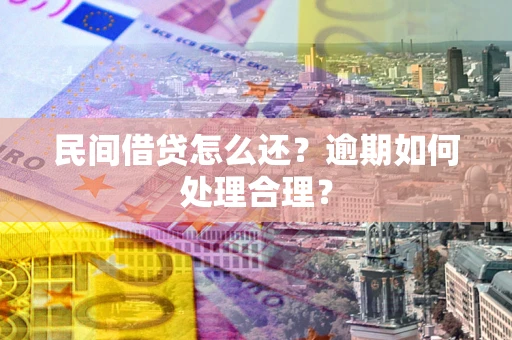 武汉民间借贷怎么还？逾期如何处理合理？