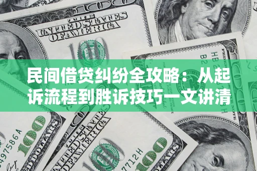 武汉民间借贷纠纷全攻略：从起诉流程到胜诉技巧一文讲清