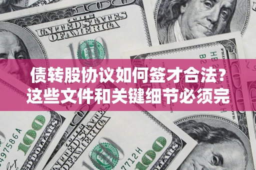 武汉债转股协议如何签才合法？这些文件和关键细节必须完整