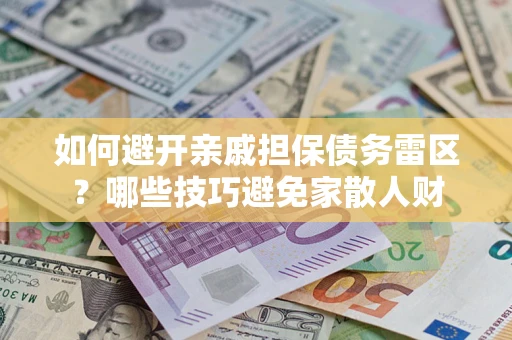 武汉如何避开亲戚担保债务雷区？哪些技巧避免家散人财
