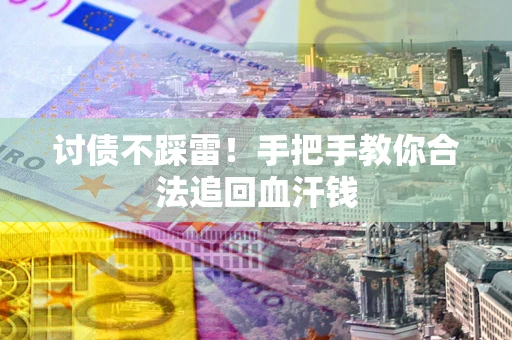 武汉讨债不踩雷！手把手教你合法追回血汗钱
