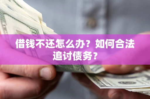 武汉借钱不还怎么办？如何合法追讨债务？