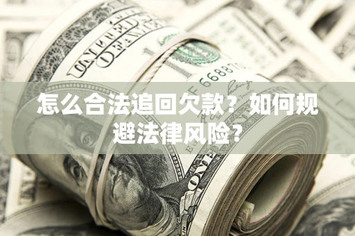 武汉怎么合法追回欠款？如何规避法律风险？