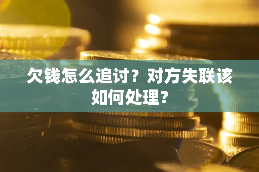武汉欠钱怎么追讨？对方失联该如何处理？