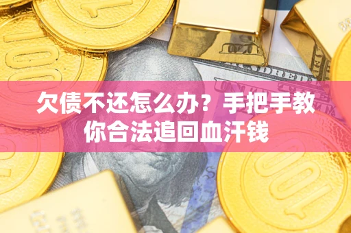 武汉欠债不还怎么办？手把手教你合法追回血汗钱
