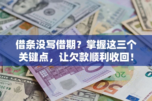 武汉借条没写借期？掌握这三个关键点，让欠款顺利收回！