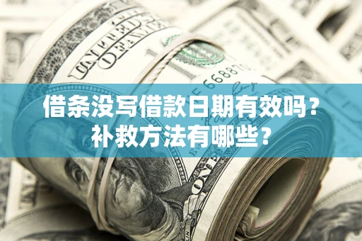 武汉借条没写借款日期有效吗?补救方法有哪些? 武汉借条没写借款日期有效吗?补救方法有哪些?