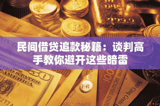 武汉民间借贷追款秘籍：谈判高手教你避开这些暗雷
