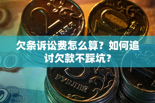 武汉欠条诉讼费怎么算？如何追讨欠款不踩坑？