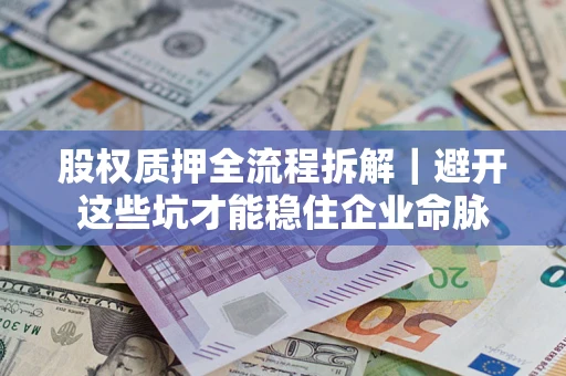武汉股权质押全流程拆解｜避开这些坑才能稳住企业命脉