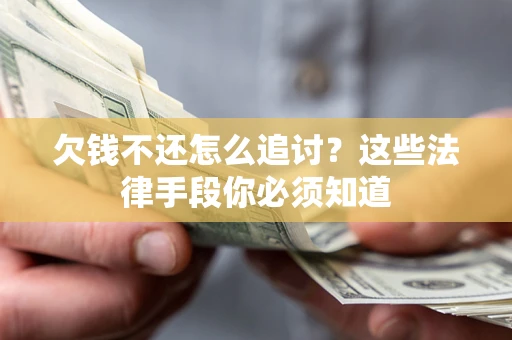 武汉欠钱不还怎么追讨？这些法律手段你必须知道