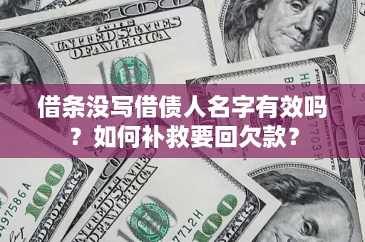 武汉借条没写借债人名字有效吗？如何补救要回欠款？
