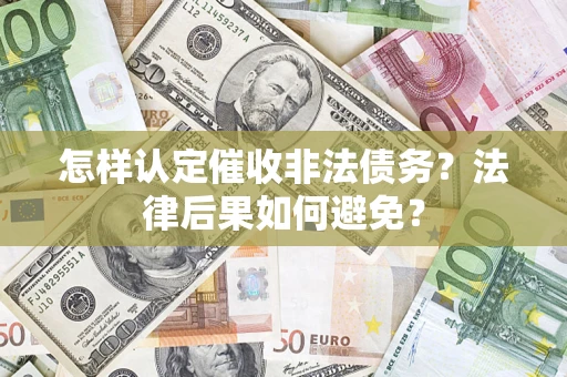 武汉怎样认定催收非法债务？法律后果如何避免？