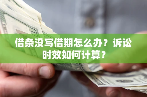 武汉借条没写借期怎么办？诉讼时效如何计算？