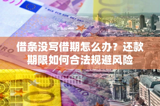 武汉借条没写借期怎么办？还款期限如何合法规避风险