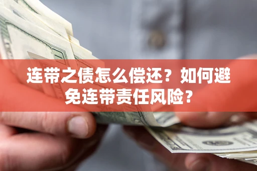 武汉连带之债怎么偿还？如何避免连带责任风险？