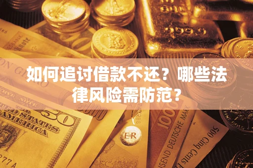 武汉如何追讨借款不还？哪些法律风险需防范？